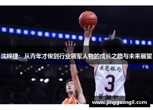 沈梓捷：从青年才俊到行业领军人物的成长之路与未来展望