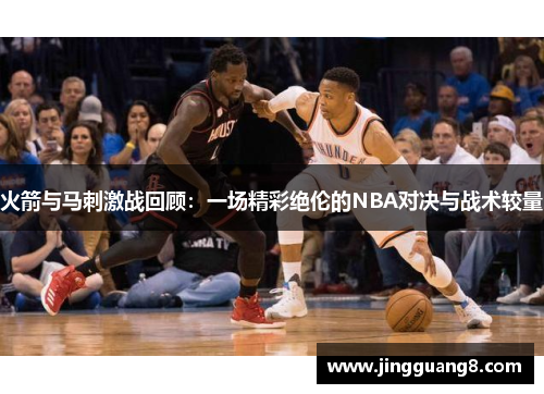 火箭与马刺激战回顾：一场精彩绝伦的NBA对决与战术较量